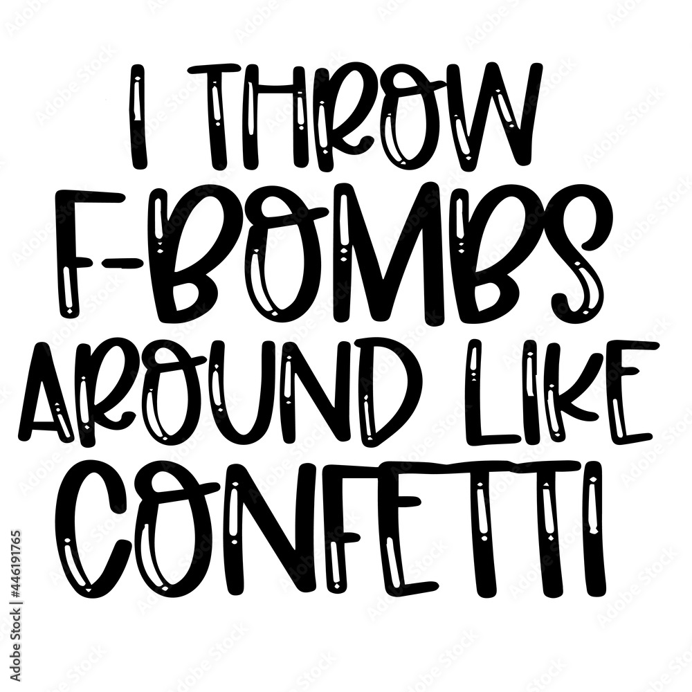 i throw f-bombs around like confetti inspirational funny quotes, motivational positive quotes, silhouette arts lettering design