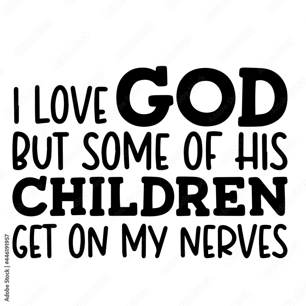 i love god but some of his children get on my nerves inspirational funny quotes, motivational positive quotes, silhouette arts lettering design i love god but some of his children get on my nerves inspirational funny quotes, motivational positive quotes, silhouette arts lettering design