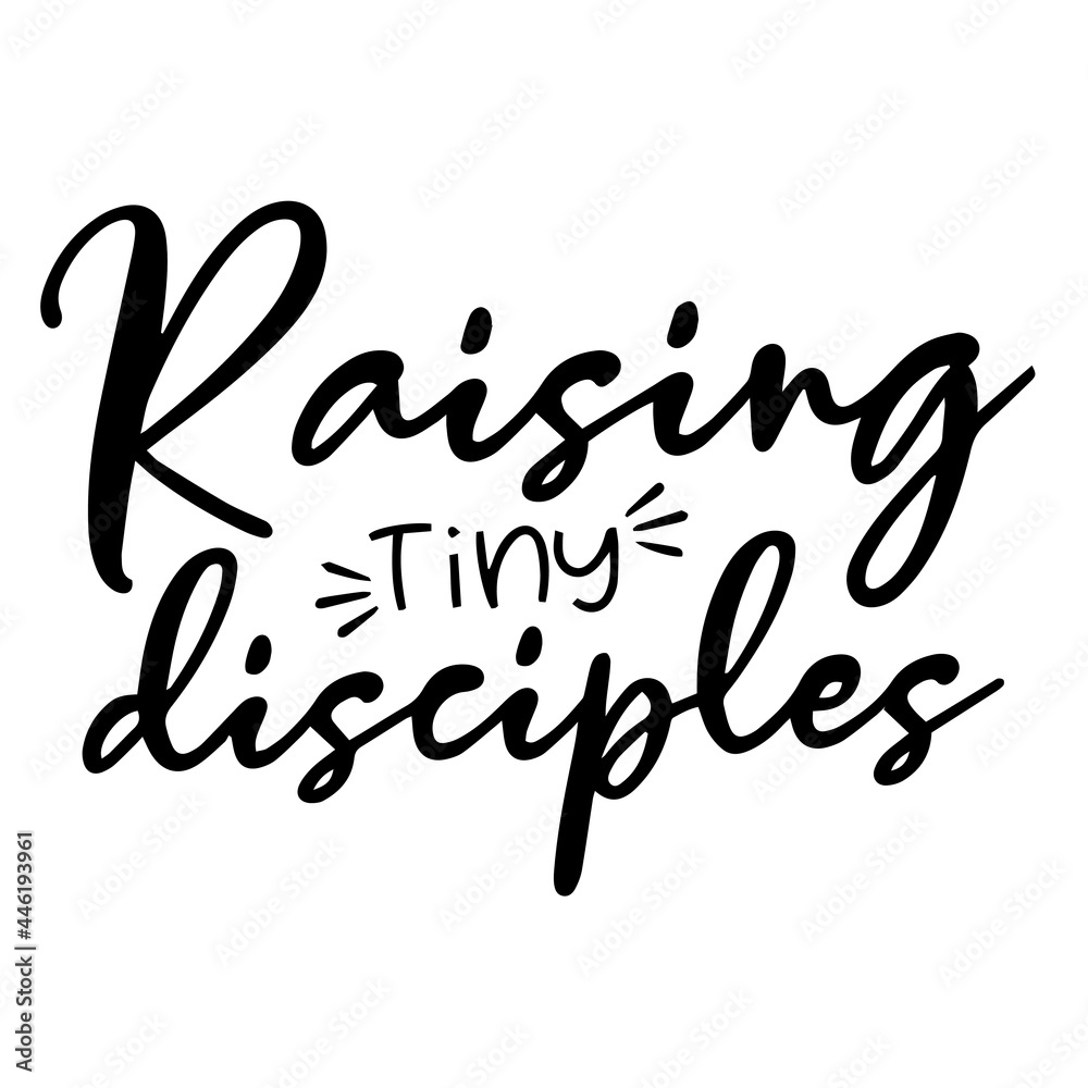 raising tiny disciples inspirational quotes, motivational positive quotes, silhouette arts lettering design