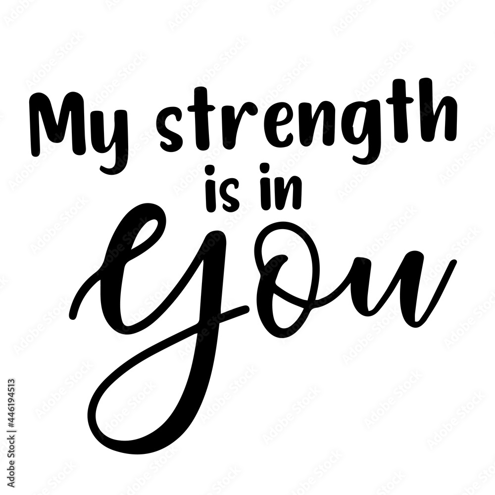 my strength is in you inspirational quotes, motivational positive quotes, silhouette arts lettering design