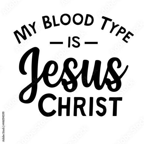 my blood type is jesus christ inspirational quotes, motivational positive quotes, silhouette arts lettering design