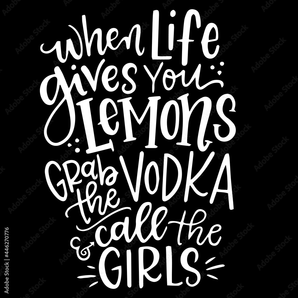 when life gives you lemons grab the vodka and call the girls on black background inspirational quotes,lettering design