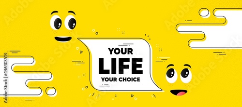 Your life your choice motivation quote. Cartoon face chat bubble background. Motivational slogan. Inspiration message. Your life your choice chat message. Character smile face. Vector