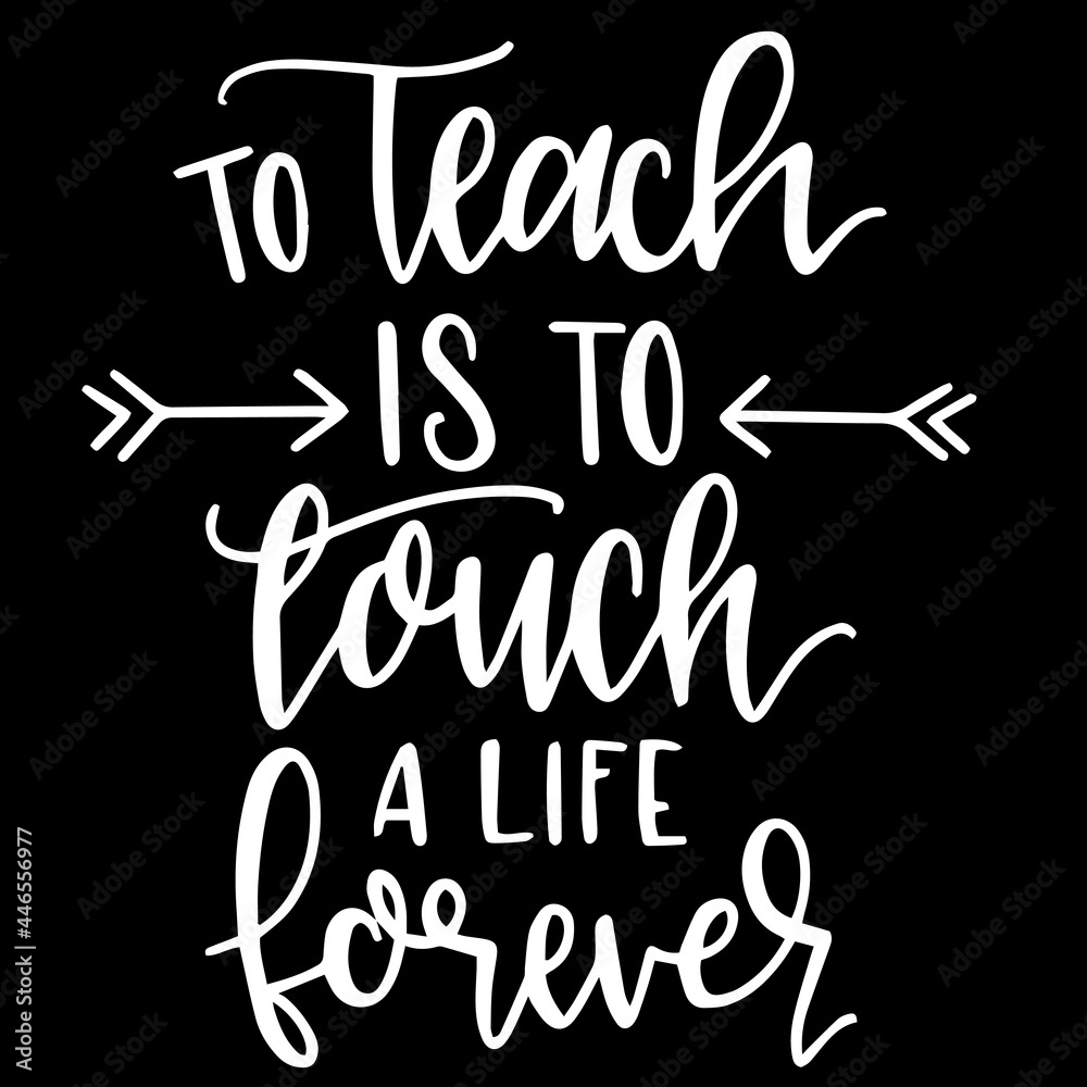 to teach is to touch a life forever on black background inspirational quotes,lettering  design Stock Vector | Adobe Stock