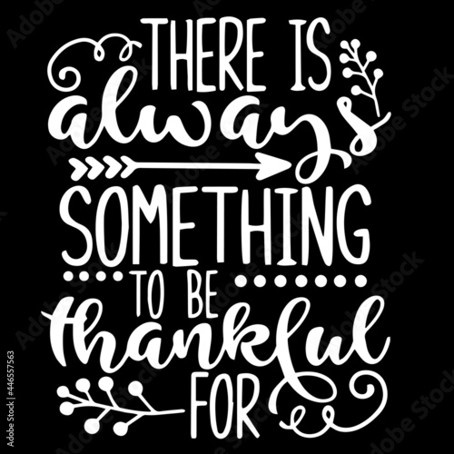 there is always something to be thankful for on black background inspirational quotes lettering design
