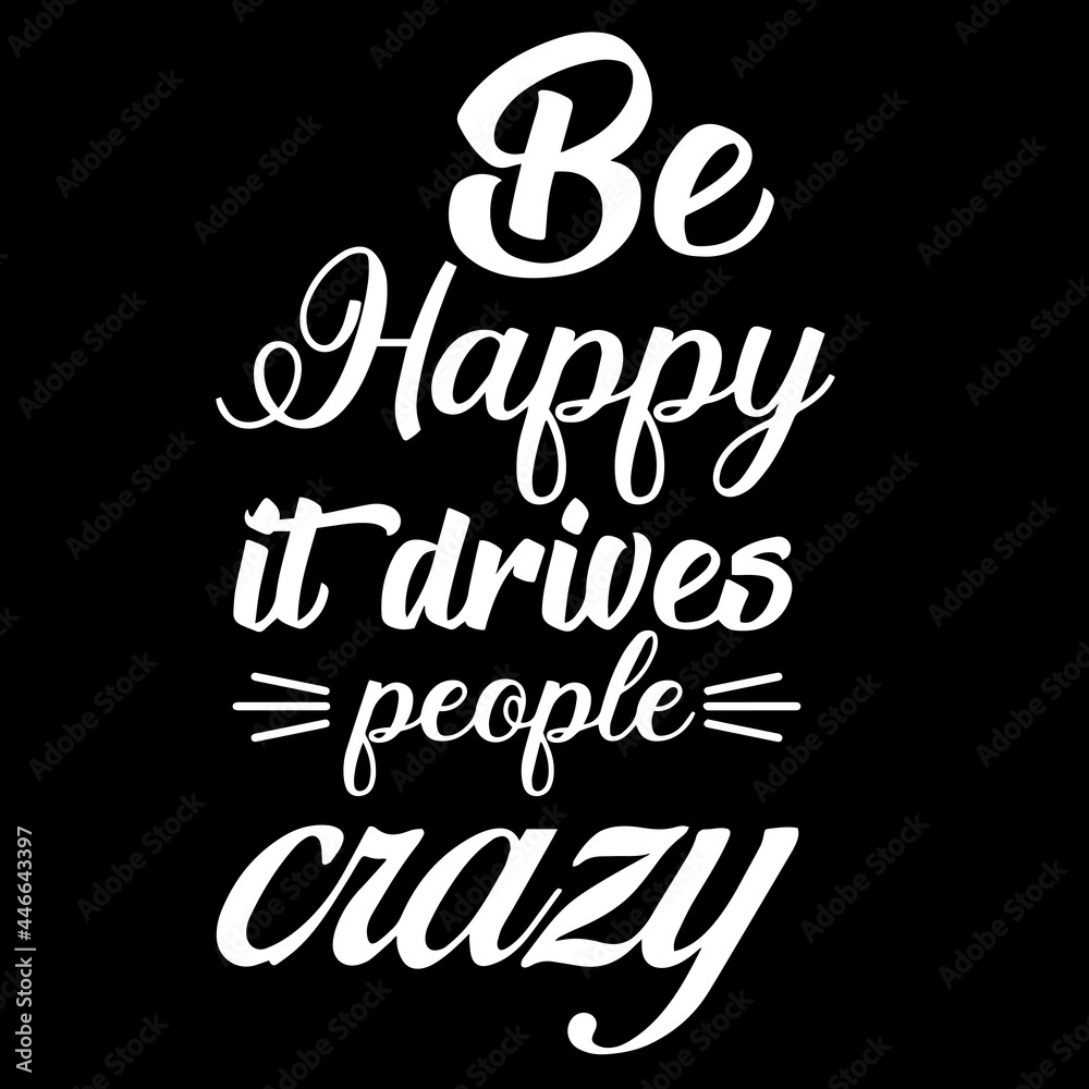 be happy it drives people crazy on black background inspirational quotes,lettering design