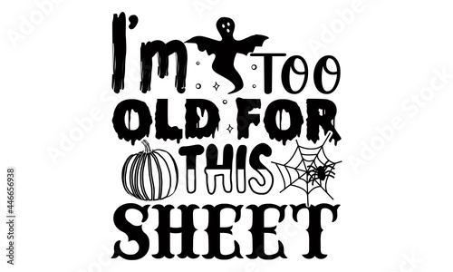 I m too old for this sheet- Halloween t shirts design is perfect for projects  to be printed on t-shirts and any projects that need handwriting taste. Vector eps