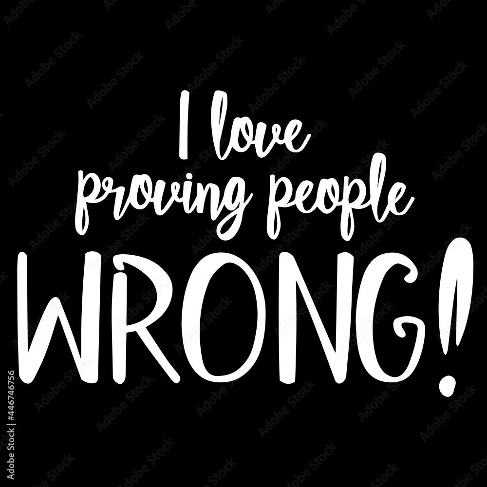 i love proving people wrong on black background inspirational quotes,lettering design