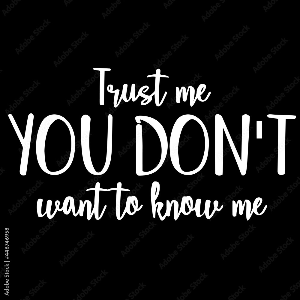 trust me you don't want ot know me on black background inspirational quotes,lettering design