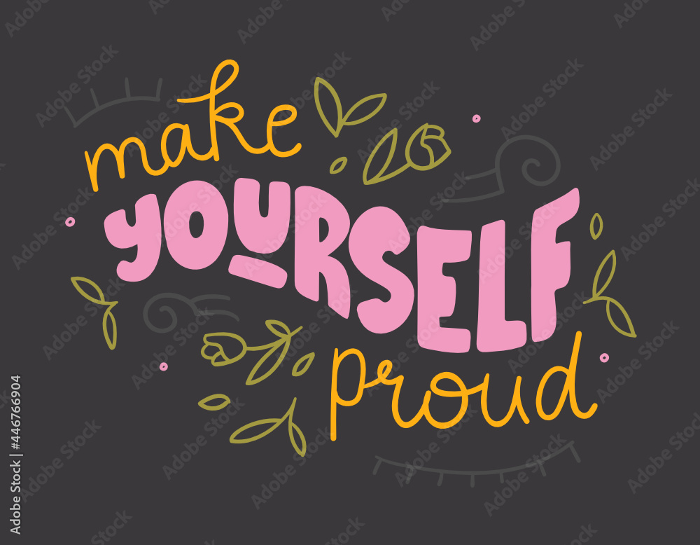 Motivational quote - Make yourself proud. Hand-drawn doodle illustration an black background with flower and leaves decorations. Trendy design for prints, t-shirts, stickers, cards, etc.