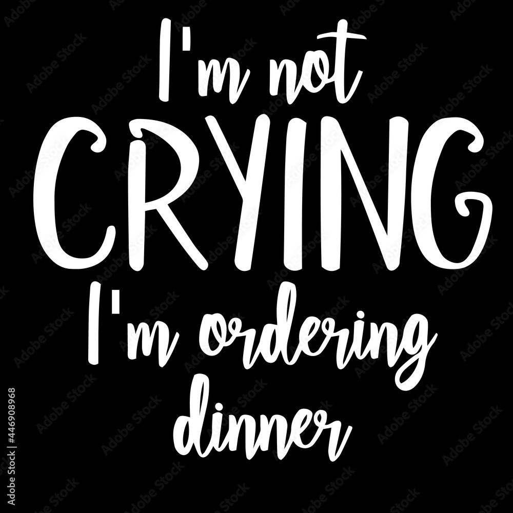 i'm not crying i'm ordering dinner on black background inspirational quotes,lettering design
