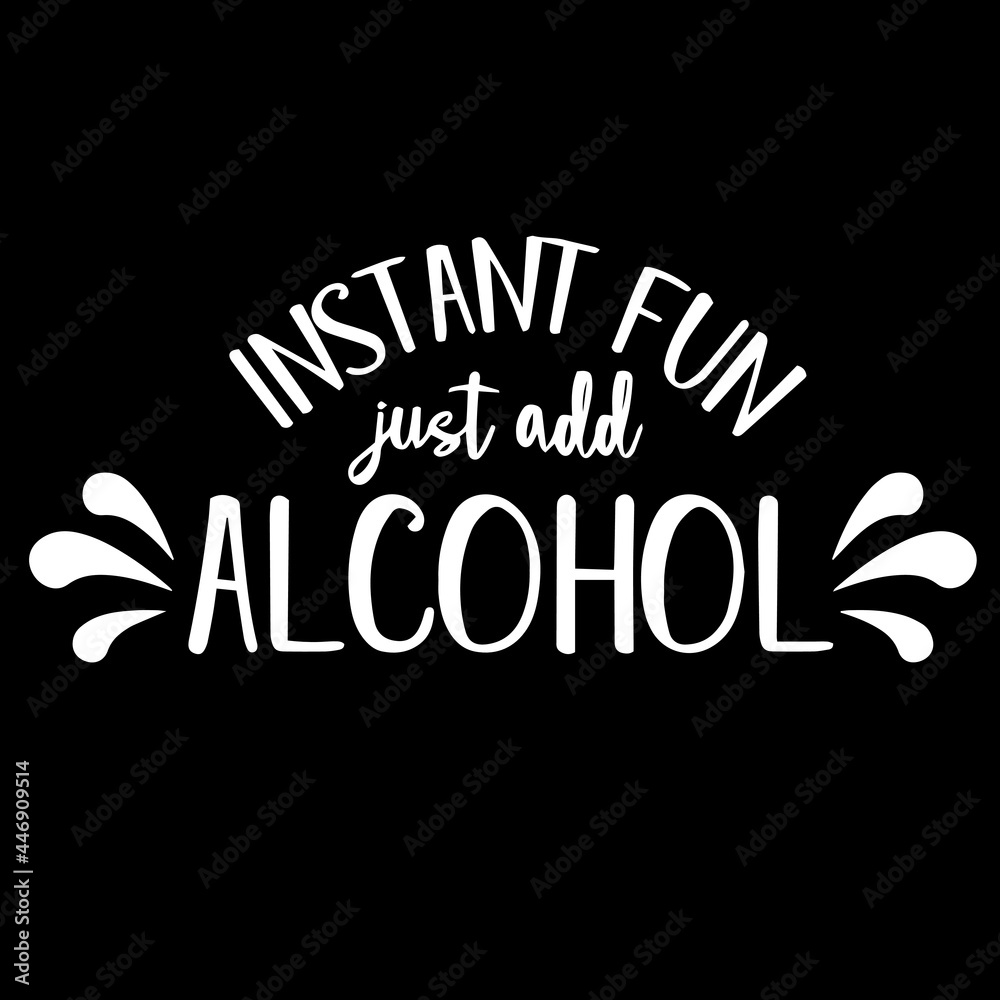 instant fun just add alcohol on black background inspirational quotes,lettering design