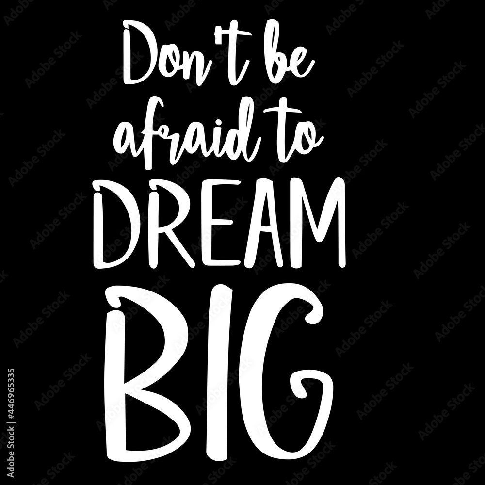 don't be afraid to dream big on black background inspirational quotes,lettering design