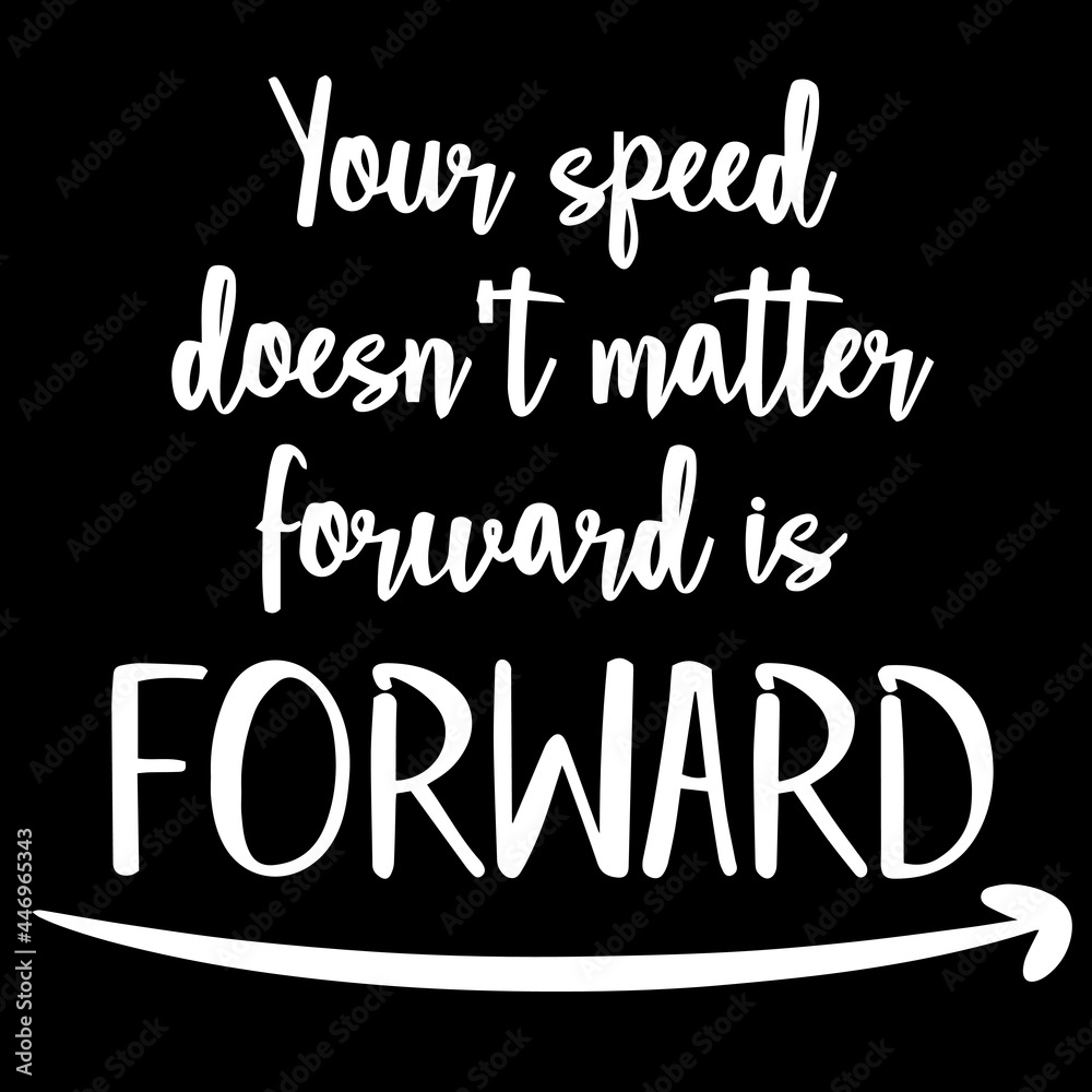 your speed doesn't matter forward is forward on black background inspirational quotes,lettering design