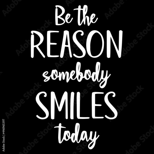 be the reason somebody smiles today on black background inspirational quotes lettering design