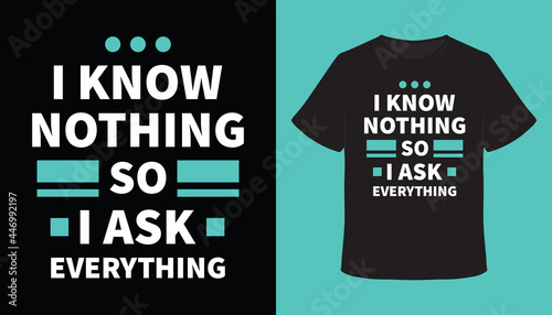 I know nothing so i ask everything modern typography t-shirt design