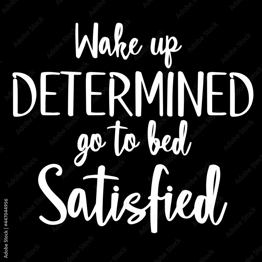 wake up determined go to bed satisfied on black background inspirational quotes,lettering design