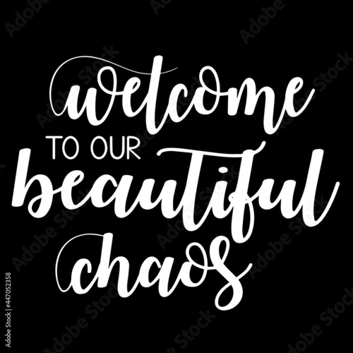 welcome to our beautiful chaos on black background inspirational quotes,lettering design