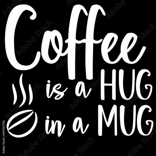 coffee is a hug in a mug on black background inspirational quotes lettering design