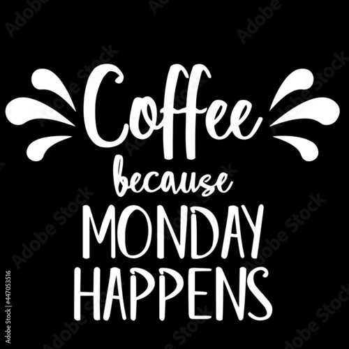 coffee because monday happens on black background inspirational quotes,lettering design