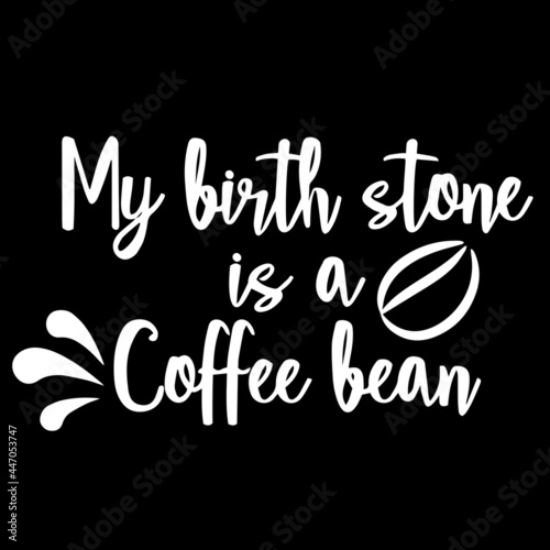 my birth stone is a coffee bean on black background inspirational quotes lettering design