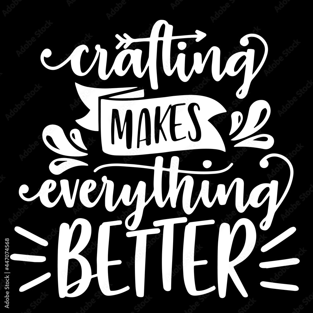 crafting makes everything better on black background inspirational quotes,lettering design