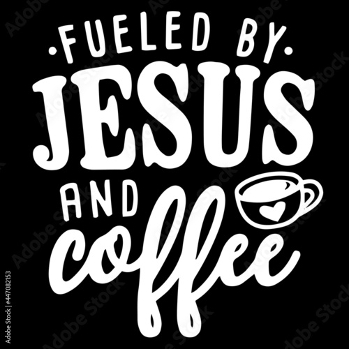 fueled by jesus and coffee on black background inspirational quotes,lettering de Fototapeta