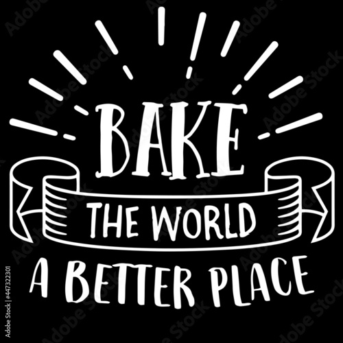 bake the world  a better place on black background inspirational quotes,lettering design