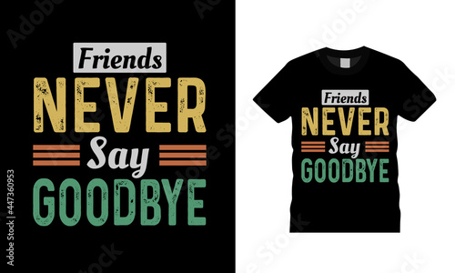 Friends Never Say Goodbye T shirt design, apparel, vector illustration, graphic template, print on demand, textile fabrics, retro style, typography, vintage, friendship day t shirt