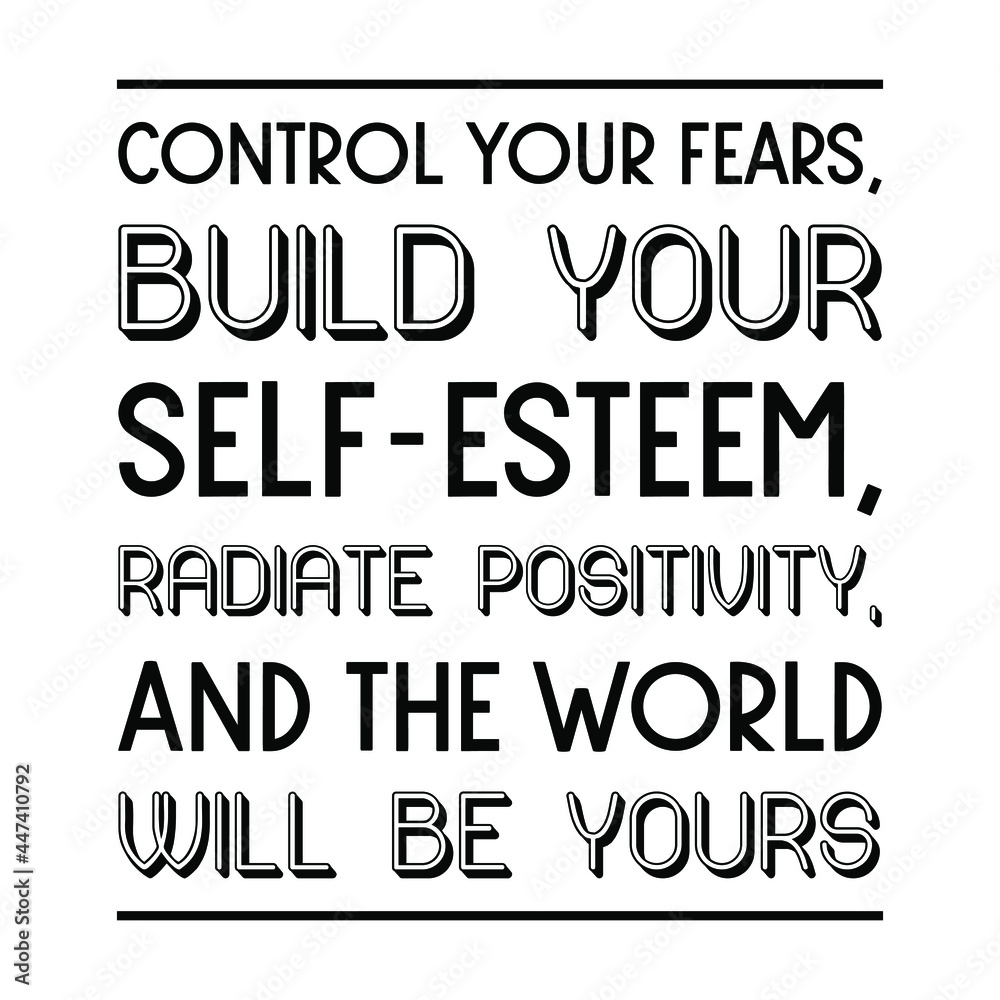 Control your fears, Build your Self-esteem, radiate Positivity, and the world will be yours. Vector Quote
