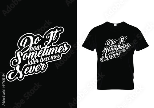 Motivational Calligraphy T-shirt design with a message Do it now sometimes later becomes never. Hand-drawn calligraphic Typography tee graphic. Typography, T-shirt hand lettered calligraphic design