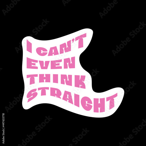 I cannot even think straight. LGBTQIA meme, fun sticker. Vector illustration
