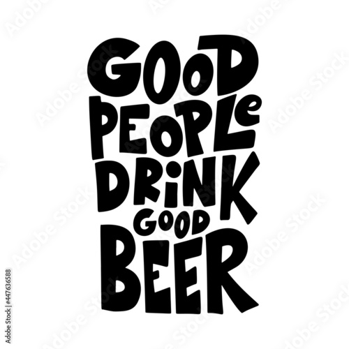 Beer hand drawn poster. Alcohol conceptual handwritten quote. Good people drink good beer. Funny slogan for pub or bar. Vector illustration