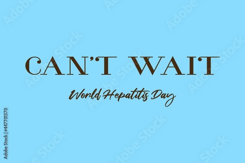 "Can't Wait" typography slogan.  World Hepatitis Day vector background design.