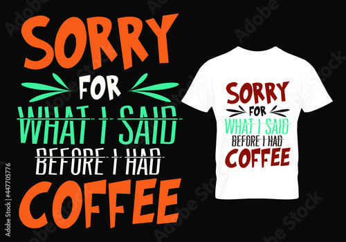 sorry for what I said before I had coffee t shirt design.