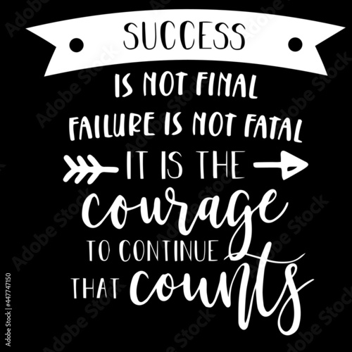 success is not final failure is not fatal it is the courage to continue that counts on black background inspirational quotes,lettering design photo