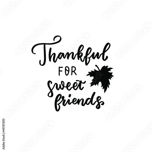 Thankful for sweet friends phrase. Autumn thanksgiving hand lettering phrases. Happy harvest quote. Hand written text overlay for greeting card design. American family holidays
