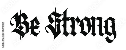 Inscription in English Be strong. Gothic. Vector. Inscription on a white background. Stylish calligraphy. Elegant European typeface for tattoo. Medieval modern style.