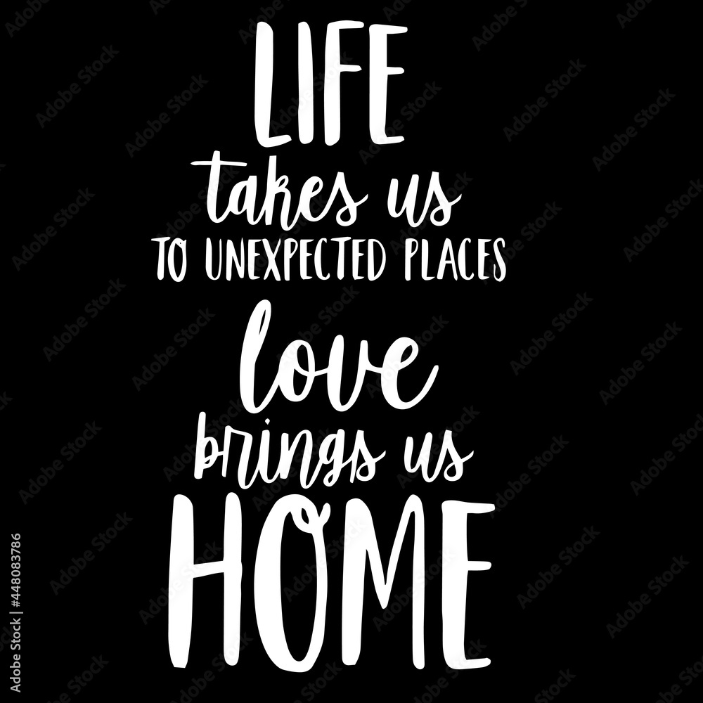 life takes us to unexpected places love brings us home on black background  inspirational quotes,lettering design Stock Vector | Adobe Stock