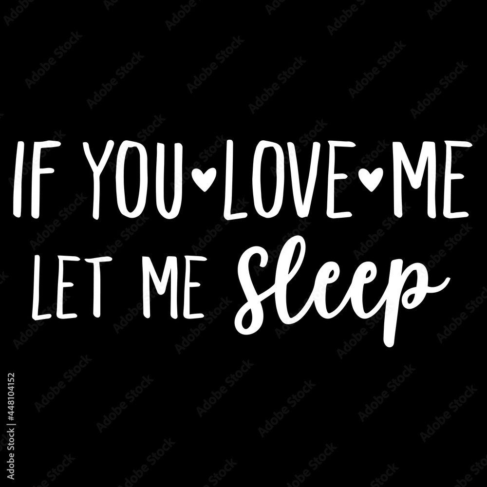 if you love me let me sleep on black background inspirational quotes,lettering design