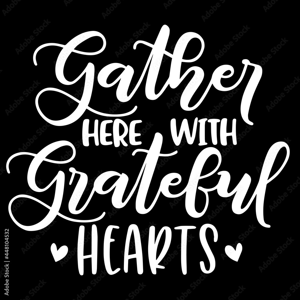 gather here with grateful hearts on black background inspirational quotes,lettering design