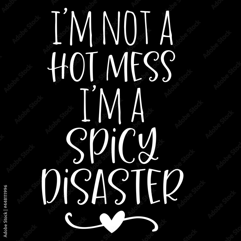 i'm not a hot mess i'm a spicy disaster on black background inspirational quotes,lettering design
