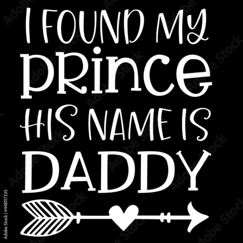 i found my prince his name is daddy on black background inspirational quotes lettering design