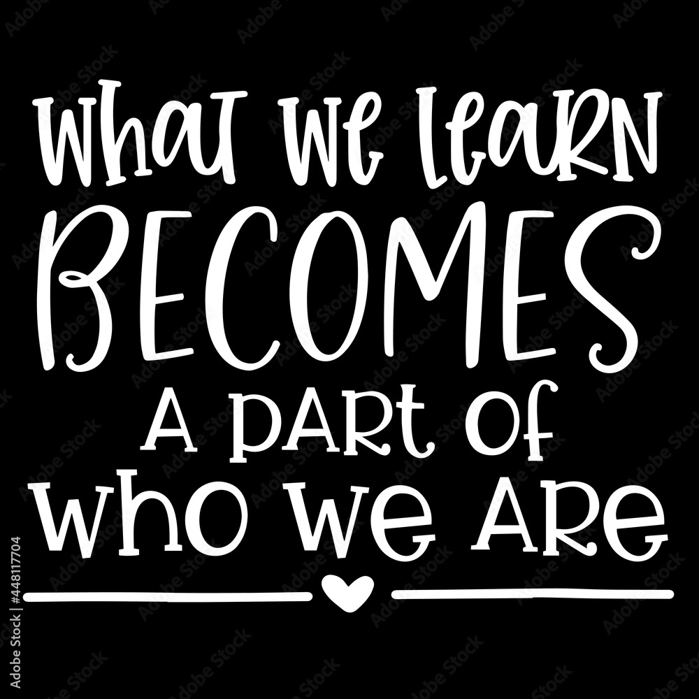 what we learn becomes a part of who we are on black background inspirational quotes,lettering design
