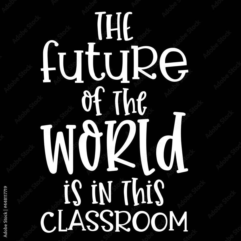 the future of the world is in this classroom on black background inspirational quotes,lettering design