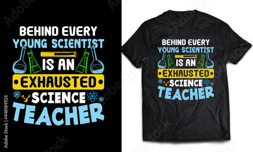 Behind every young scientist is an exhausted science teacher  - Teacher T-shirt Design