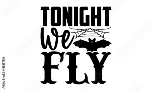 Tonight we fly - Halloween t shirt design, Hand drawn lettering phrase isolated on white background, Calligraphy graphic design typography element, Hand written vector sign, svg