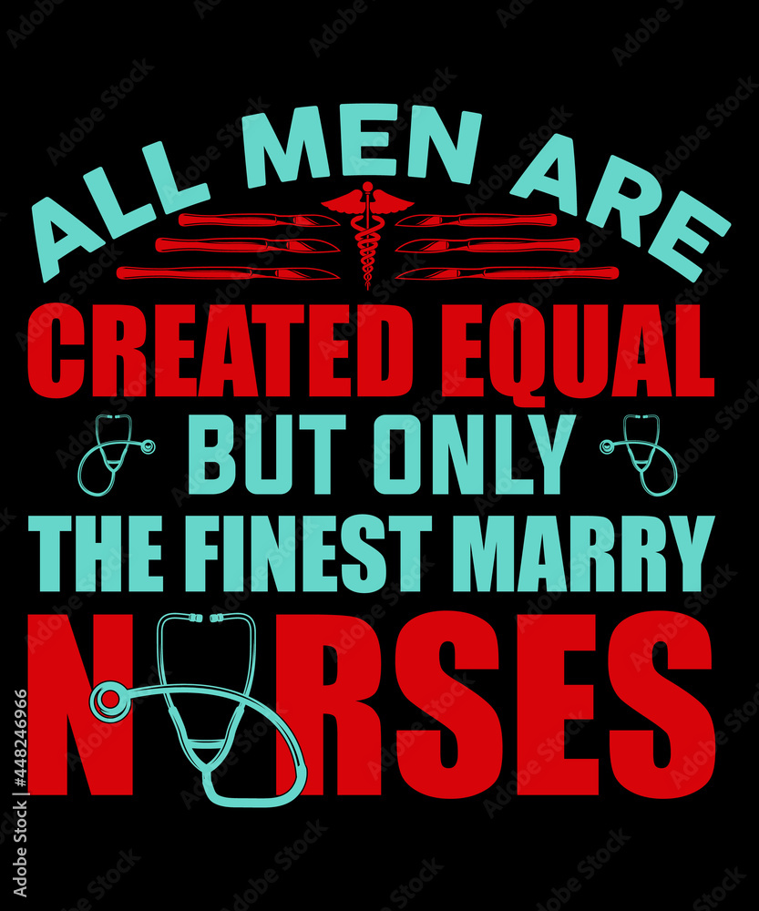All men are created equal but only the finest marry nurses Tshirt Design