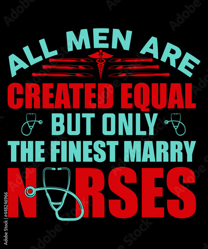 All men are created equal but only the finest marry nurses Tshirt Design