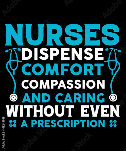 Nurses dispense comfort compassion and caring without even a prescription tshirt design